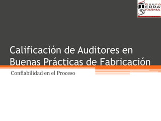 Calificación de Auditores en
Buenas Prácticas de Fabricación
Confiabilidad en el Proceso
 