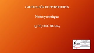 CALIFICACIÓN DE PROVEEDORES
Niveles y estrategias
23 DE JULIODE 2024
 
