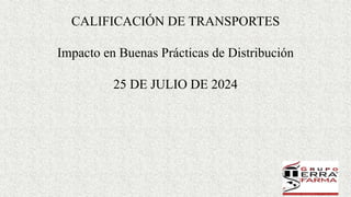 CALIFICACIÓN DE TRANSPORTES
Impacto en Buenas Prácticas de Distribución
25 DE JULIO DE 2024
 