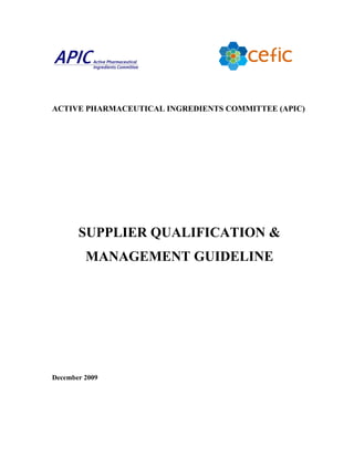 ACTIVE PHARMACEUTICAL INGREDIENTS COMMITTEE (APIC)
SUPPLIER QUALIFICATION &
MANAGEMENT GUIDELINE
December 2009
 