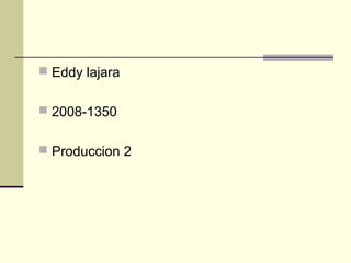  Eddy lajara


 2008-1350


 Produccion 2
 