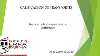 CALIFICACIÓN DE TRANSPORTES
Impacto en buenas prácticas de
distribución
09 de Mayo de 2020
 