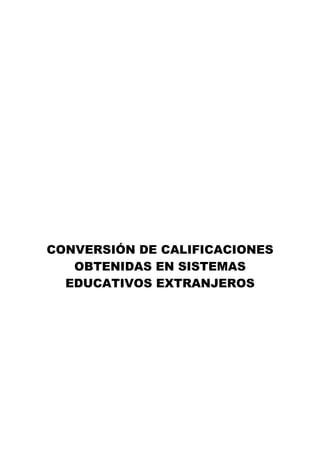 CONVERSIÓN DE CALIFICACIONES
   OBTENIDAS EN SISTEMAS
  EDUCATIVOS EXTRANJEROS
 