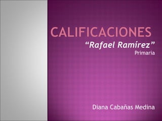 “ Rafael Ramírez” Primaria Diana Cabañas Medina 