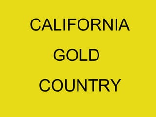 CALIFORNIA GOLD  COUNTRY 