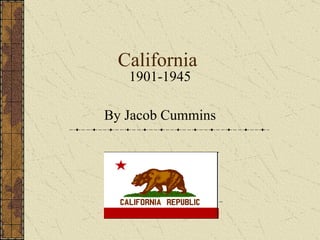 California  1901-1945 By Jacob Cummins 