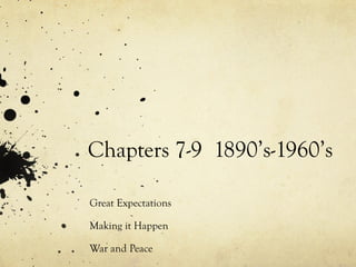 Chapters 7-9 1890’s-1960’s

Great Expectations

Making it Happen

War and Peace
 
