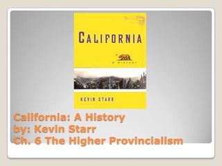 California: A History by: Kevin StarrCh. 6 The Higher Provincialism 