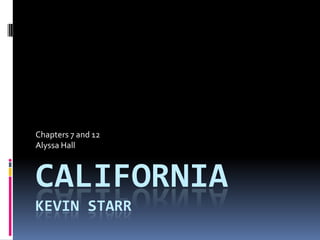 Chapters 7 and 12
Alyssa Hall



CALIFORNIA
KEVIN STARR
 