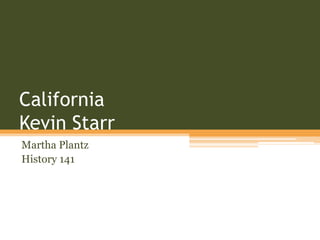 California Kevin Starr Martha Plantz History 141 