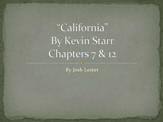 By Josh Lester “California” By Kevin StarrChapters 7 & 12 