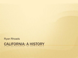 CALIFORNIA: A HISTORY Ryan Rhoads 