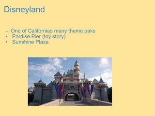 Disneyland  One of Californias many theme paks   Pardise Pier (toy story)   Sunshine Plaza 