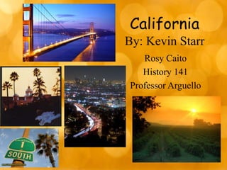 CaliforniaBy: Kevin Starr Rosy Caito History 141 Professor Arguello 