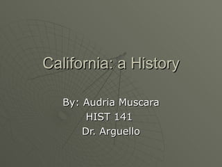 California: a History By: Audria Muscara HIST 141  Dr. Arguello 