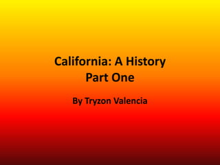 California: A HistoryPart One By Tryzon Valencia 