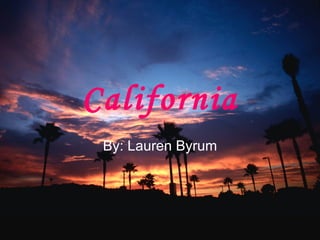 California By: Lauren Byrum 