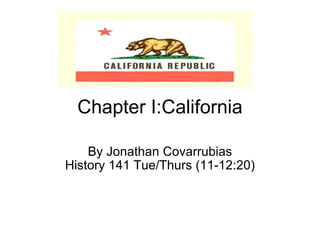 Chapter I:California By Jonathan Covarrubias History 141 Tue/Thurs (11-12:20) 