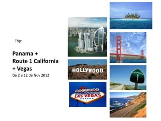 Trip:


Panama +
Route 1 California
+ Vegas
De 2 a 12 de Nov 2012
 