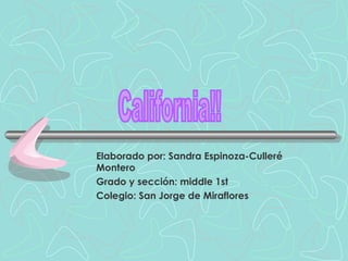 Elaborado por: Sandra Espinoza-Culleré Montero Grado y sección: middle 1st Colegio: San Jorge de Miraflores California!! 