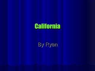 CaliforniaCalifornia
By RyanBy Ryan
 