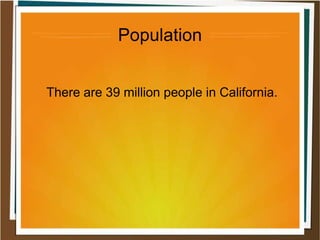 Population
There are 39 million people in California.
 