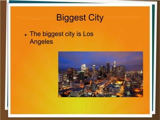 Biggest City
 The biggest city is Los
Angeles
 