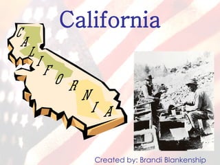 California Created by: Brandi Blankenship 