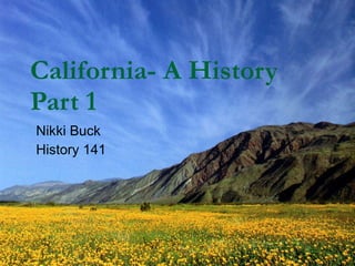 California- A History  Part 1 Nikki Buck History 141 