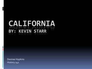 CaliforniaBy: Kevin Starr Desiree Hopkins History 141 