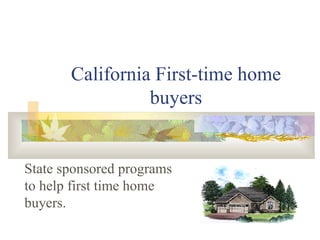 California First-time home buyers State sponsored programs to help first time home buyers. 