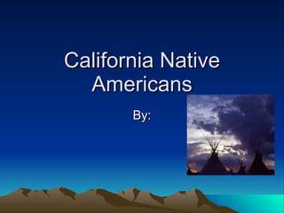 California Native Americans By: 