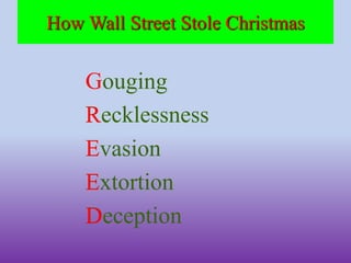 How Wall Street Stole ChristmasGougingGREEDRecklessnessEvasionExtortionDeception