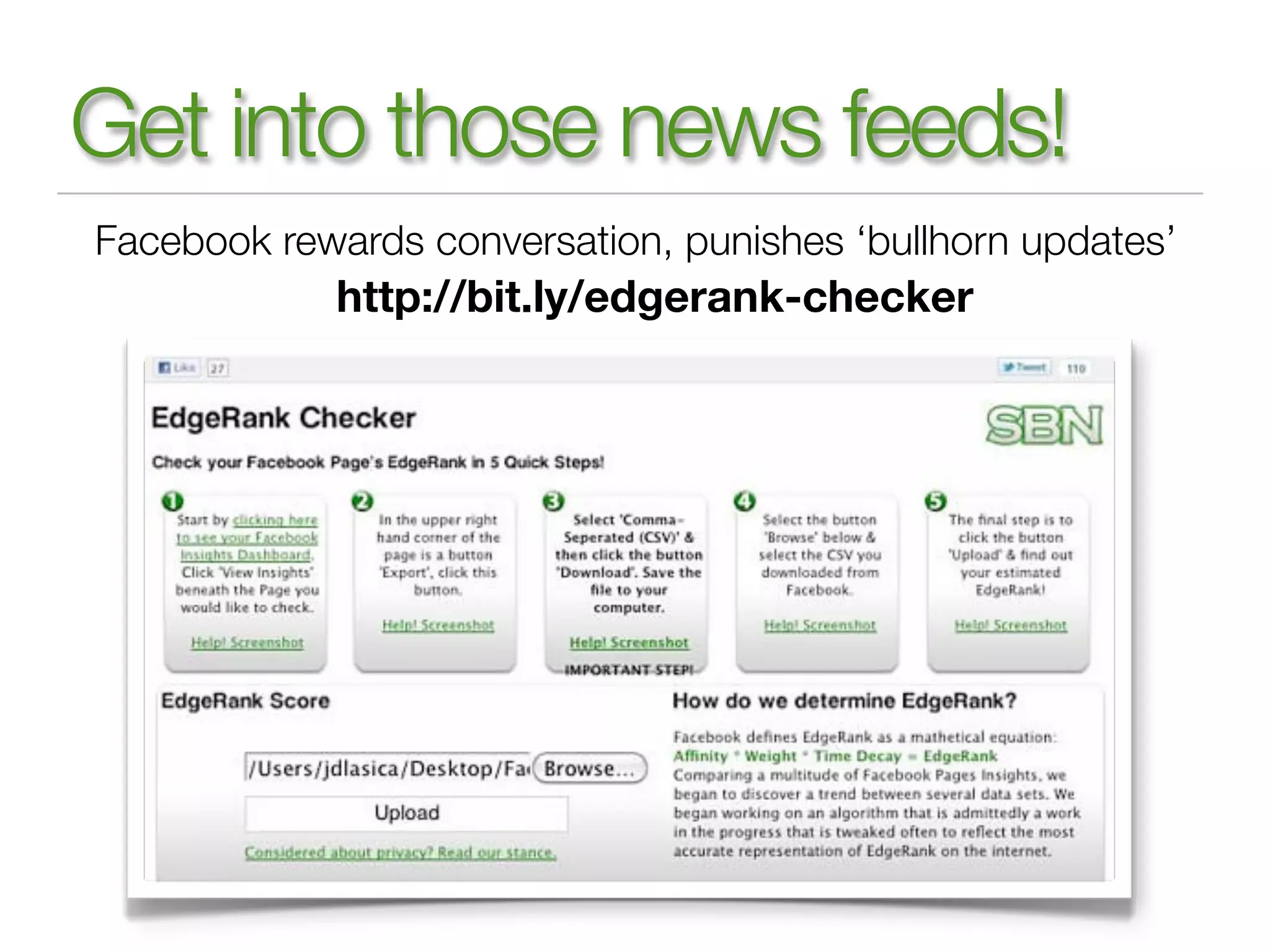 Get into those news feeds!
Facebook rewards conversation, punishes ‘bullhorn updates’
            http://bit.ly/edgerank-checker
 