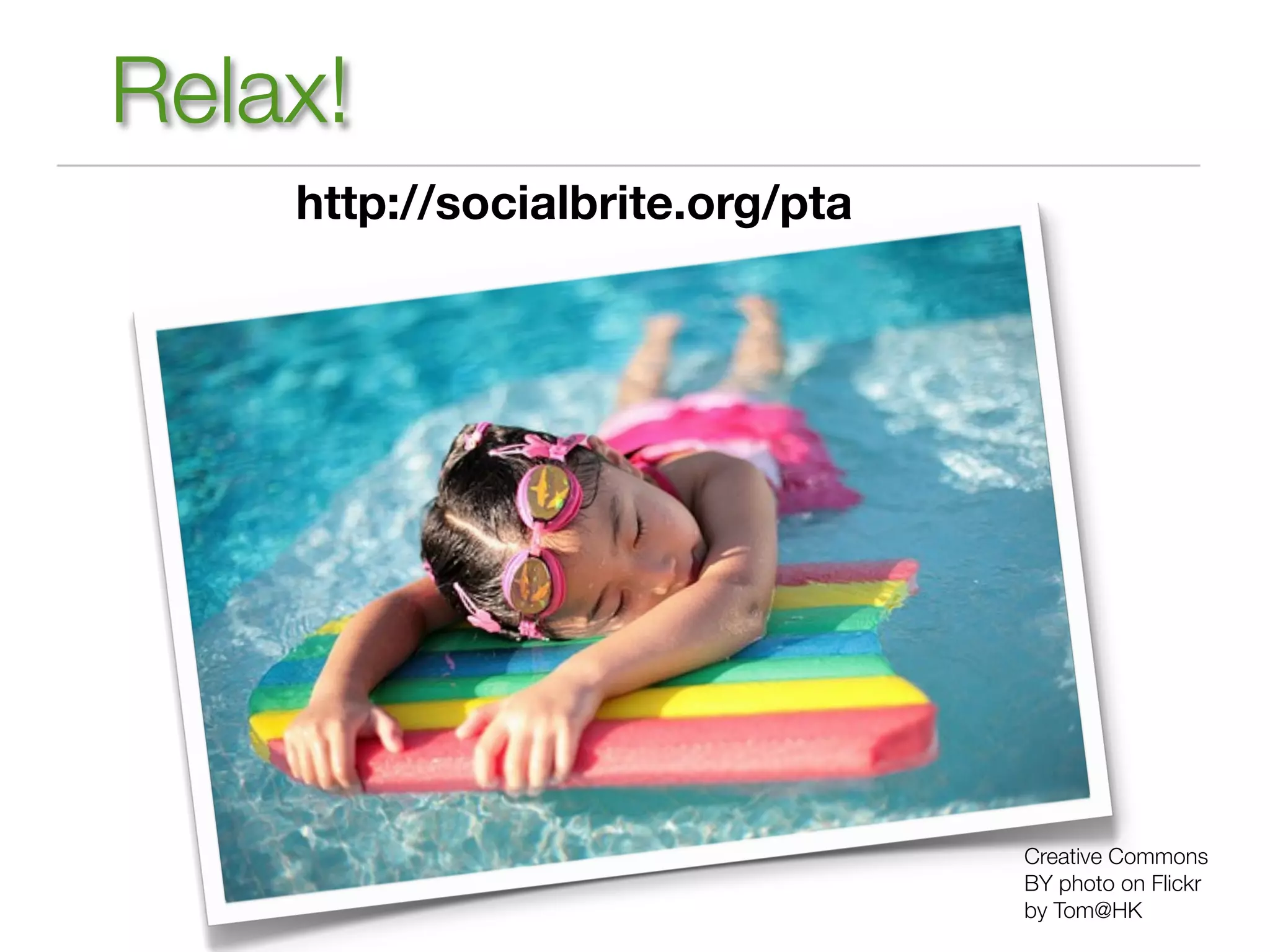 Relax!
    http://socialbrite.org/pta




                                 Creative Commons
                                 BY photo on Flickr
                                 by Tom@HK
 