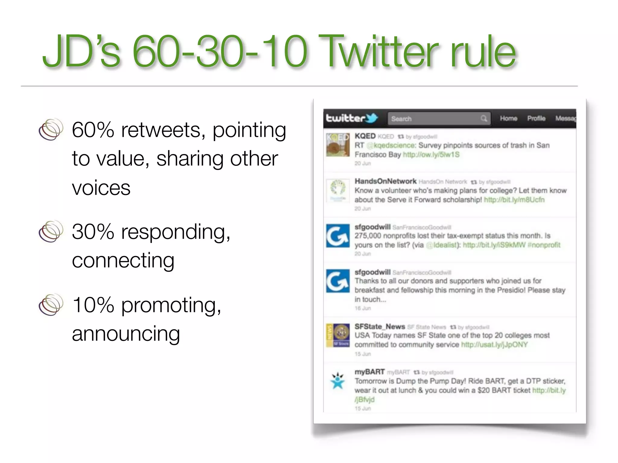 JD’s 60-30-10 Twitter rule
 60% retweets, pointing
 to value, sharing other
 voices

 30% responding,
 connecting

 10% promoting,
 announcing
 