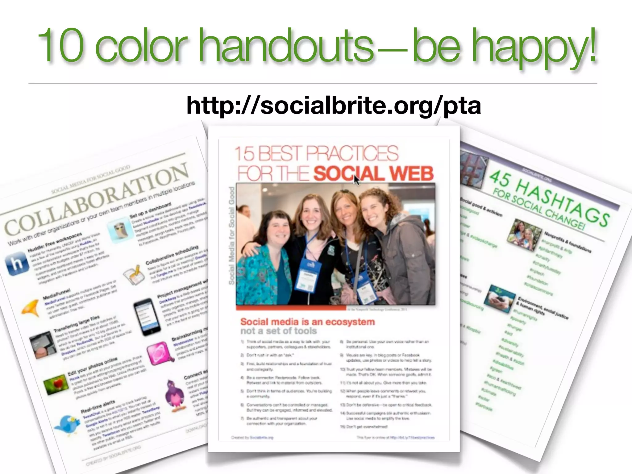 10 color handouts—be happy!
       http://socialbrite.org/pta
 