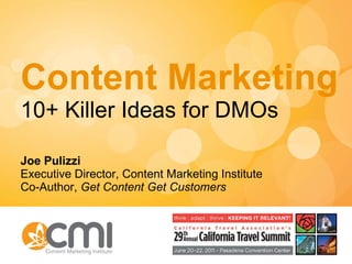 Content Marketing 10+ Killer Ideas for DMOs Joe Pulizzi Executive Director, Content Marketing Institute Co-Author,  Get Content Get Customers 