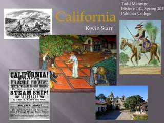 Tadd Mannino History 141, Spring 2011 Palomar College California Kevin Starr		 California 