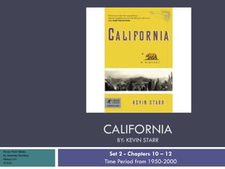 CALIFORNIA BY: KEVIN STARR Set 2 - Chapters 10 – 12 Time Period from 1950-2000 Power Point Slides By Amanda Garibay History141 31644 