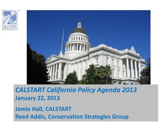 CALSTART California Policy Agenda 2013
January 22, 2013
Jamie Hall, CALSTART
Reed Addis, Conservation Strategies Group
 