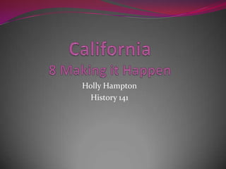 California8 Making it Happen Holly Hampton History 141 