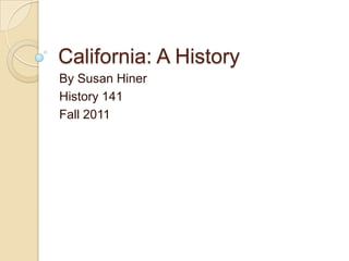 California: A History
By Susan Hiner
History 141
Fall 2011
 