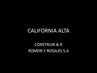 CALIFORNIA ALTA
CONSTRUIR & R
ROMERI Y ROSALES S.A
 