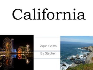 California
                Aqua Gems
   Aqua Gems    By: Stephen


   By Stephen
 