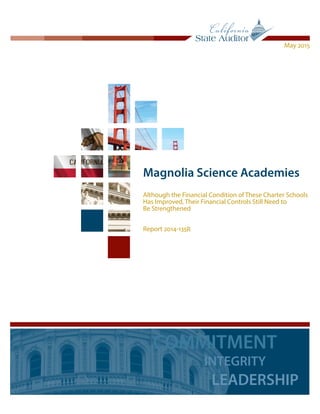 Magnolia Science Academies
Although the Financial Condition of These Charter Schools
Has Improved, Their Financial Controls Still Need to
Be Strengthened
Report 2014‑135R
May 2015
COMMITMENT
INTEGRITY
LEADERSHIP
 