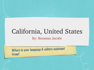 California, United States ,[object Object],Where is your language & culture assistant from? 