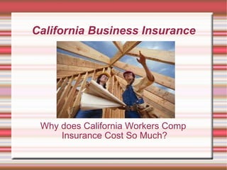 California Business Insurance Why does California Workers Comp Insurance Cost So Much? 