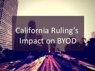 California Ruling’s 
Impact on BYOD 
 