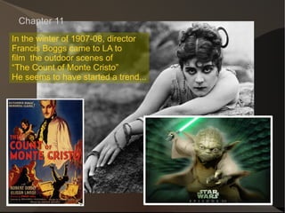 Chapter 11 In the winter of 1907-08, director  Francis Boggs came to LA to  film  the outdoor scenes of  “The Count of Monte Cristo” He seems to have started a trend... 
